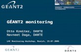 Connect. Communicate. Collaborate GÉANT2 monitoring Otto Kreiter, DANTE Navneet Daga, DANTE LHC Monitoring Workshop, Munich, 19.07.2006.