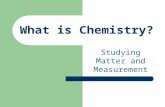 What is Chemistry? Studying Matter and Measurement.