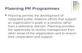 Planning PR Programmes Planning permits the development of integrated public relations efforts that support an organization’s goals in a positive rather.