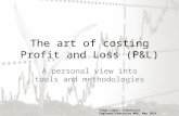 The art of costing Profit and Loss (P&L) Tiago Lopes, Industrial Engineer/Executive MBA, May 2014 A personal view into tools and methodologies.