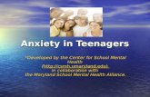 Anxiety in Teenagers *Developed by the Center for School Mental Health () in collaboration with the Maryland.