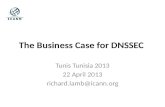 The Business Case for DNSSEC Tunis Tunisia 2013 22 April 2013 richard.lamb@icann.org.