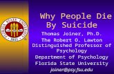 Why People Die By Suicide Thomas Joiner, Ph.D. The Robert O. Lawton Distinguished Professor of Psychology Department of Psychology Florida State University.