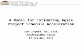 University of Southern California Center for Systems and Software Engineering A Model for Estimating Agile Project Schedule Acceleration Dan Ingold, USC-CSSE.