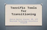 Terrific Tools for Transitioning Denise Barton Schuler, MS, ATP Maryland Technology Assistance Program.