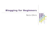 Blogging for Beginners Nick Ohrn. Topics Blogging basics Getting started Blogging tools Tips for great blogging Making money with your blog Recommended.