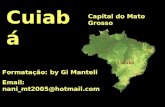 Capital do Mato Grosso Formatação: by Gi Manteli Email: nani_mt2005@hotmail.com Cuiabá.