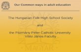 Our Common ways in adult education The Hungarian Folk High School Society and the Pázmány Péter Catholic University Vitéz János Faculty.