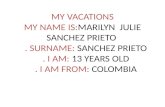 MY VACATIONS MY NAME IS:MARILYN JULIE SANCHEZ PRIETO. SURNAME: SANCHEZ PRIETO. I AM: 13 YEARS OLD. I AM FROM: COLOMBIA.