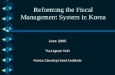 Reforming the Fiscal Management System in Korea June 2005 Youngsun Koh Korea Development Institute.