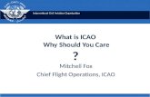 International Civil Aviation Organization What is ICAO Why Should You Care ? Mitchell Fox Chief Flight Operations, ICAO.