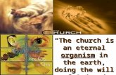“The church is an eternal organism in the earth, doing the will of God and accomplishing the purpose of God.”