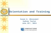 Orientation and Training Susan A. Abravanel Sydney Taylor June 25 th, 2014.