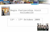 Regio Partnership Visit Valladolid 13 th – 17 th October 2009.