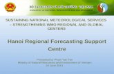 Hanoi Regional Forecasting Support Centre SUSTAINING NATIONAL METEOROLOGICAL SERVICES – STRENGTHENING WMO REGIONAL AND GLOBAL CENTERS Presented by Pham.
