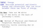 TOPIC: Energy AIM: Describe potential and kinetic energy and conversions that can occur between these two forms of energy. Do Now: Take out HW ditto Top.