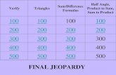 VerifyTriangles Sum/Difference Formulas Half Angle, Product to Sum, Sum to Product 100 200 300 400 500 FINAL JEOPARDY.