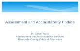 Assessment and Accountability Update Dr. Chun-Wu Li Assessment and Accountability Services Riverside County Office of Education 1.