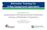 Developed for the Department of Environmental Protection Bureau of Radiation Protection Refresher Training for X-Ray Equipment Operators Presented by David.