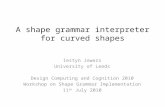 A shape grammar interpreter for curved shapes Iestyn Jowers University of Leeds Design Computing and Cognition 2010 Workshop on Shape Grammar Implementation.