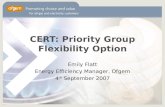 CERT: Priority Group Flexibility Option Emily Flatt Energy Efficiency Manager, Ofgem 4 th September 2007.