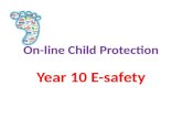 On-line Child Protection Year 10 E-safety. E-safety awareness and guidance is directly taught the Year 10 PSHE programme and ICT course. Safeguarding.