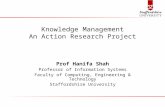 Knowledge Management An Action Research Project Prof Hanifa Shah Professor of Information Systems Faculty of Computing, Engineering & Technology Staffordshire.