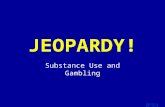 Template by Bill Arcuri, WCSD Click Once to Begin JEOPARDY! Substance Use and Gambling.