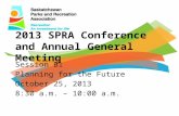 2013 SPRA Conference and Annual General Meeting Session B1 Planning for the Future October 25, 2013 8:30 a.m. – 10:00 a.m.