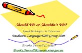Should We or Shouldn’t We? Speech Pathologists in Education Paediatric Language EBP Group 2008 Brooke Funnell (Leader) Brooke.Funnell@sswahs.nsw.gov.au.