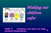 Making our children safer PART 2 Children can learn to help protect themselves.