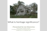 What is heritage significance? Presented by Ian Boersma Works Manager, Heritage Tasmania; at Heritage: Everything for Local Planning (HELP) annual forum;