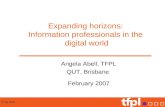 © tfpl 2005 Expanding horizons: Information professionals in the digital world Angela Abell, TFPL QUT, Brisbane February 2007.