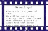 Greetings! Please sit in a group of four. We will be sharing our strategy, so if you planned with someone, please sit apart from that person. Enjoy some.