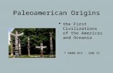 Paleoamerican Origins  the First Civilizations of the Americas and Oceania  8000 BCE - 600 CE.