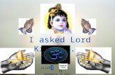I asked Lord Krishna... CLICK TO ADVANCE SLIDES