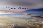 Fighter Planes Music by : Celine Dion, I am Alive.