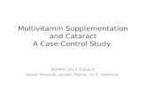 Multivitamin Supplementation and Cataract A Case-Control Study ASMPH 2012 Group 6 Abad, Imperial, Javate, Palma, Uy R, Valencia.