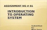 ASSIGNMENT NO # 01 INTRODUCTION TO OPERATING SYSTEM Submitted to: Miss Sana.