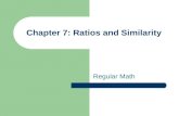 Chapter 7: Ratios and Similarity Regular Math. Section 7.1: Ratios and Proportions A ratio is a comparison of two quantities by division. Ratios that.