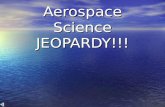 Aerospace Science JEOPARDY!!! Aerospace Science Jeopardy Rules Consecutively each element member will choose a question category and number Element members.