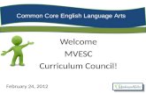 Common Core English Language Arts Welcome MVESC Curriculum Council! February 24, 2012.