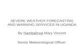 SEVERE WEATHER FORECASTING AND WARNING SERVICES IN UGANDA By Nambalirwa Mary Vincent Senior Meteorological Officer.