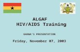 ALGAF HIV/AIDS Training GHANA’S PRESENTATION Friday, November 07, 2003.