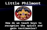 Little Philmont How do we teach boys to recognize the spirit and gain testimonies?