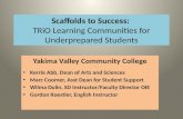 Scaffolds to Success: TRiO Learning Communities for Underprepared Students Yakima Valley Community College Kerrie Abb, Dean of Arts and Sciences Marc Coomer,