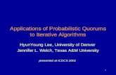 1 Applications of Probabilistic Quorums to Iterative Algorithms HyunYoung Lee, University of Denver Jennifer L. Welch, Texas A&M University presented at.