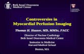 Controversies in Myocardial Perfusion Imaging Thomas H. Hauser, MD, MMSc, FACC Director of Nuclear Cardiology Beth Israel Deaconess Medical Center Instructor.