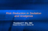 Risk Reduction in Sedation and Analgesia Rowland P. Wu, MD Adapted from Glynne D. Stanley, MD Rowland P. Wu, MD Adapted from Glynne D. Stanley, MD.
