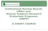 Institutional Review Boards (IRBs) and Human Subjects Research Protection Programs (HRPP) A SHORT COURSE.